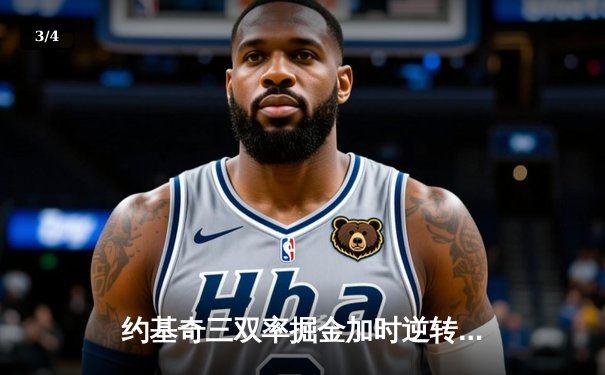 约基奇三双率掘金加时逆转勇士，库里空砍38分难阻四连胜终结 - 3