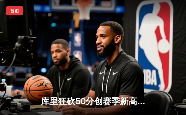 库里狂砍50分创赛季新高 勇士加时险胜国王迎三连胜