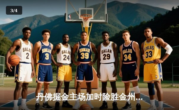 丹佛掘金主场加时险胜金州勇士，约基奇全能三双力压库里40分 - 3