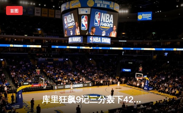 库里狂飙9记三分轰下42分，勇士加时险胜凯尔特人扳平总决赛