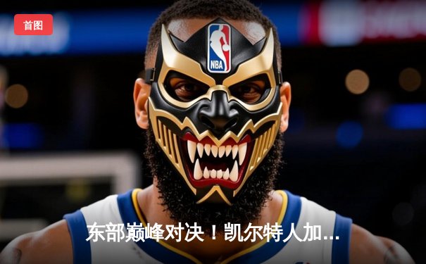 东部巅峰对决！凯尔特人加时险胜雄鹿，塔图姆狂砍44分主宰攻防