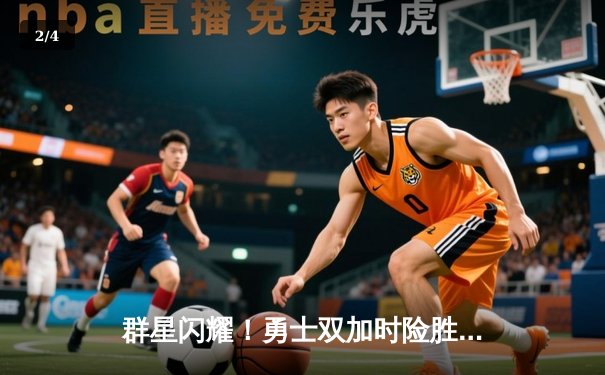 群星闪耀！勇士双加时险胜绿军，库里关键三分锁定胜局 - 2