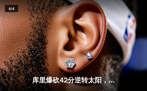 库里爆砍42分逆转太阳，勇士主场加时险胜挺进西部前六 - 4