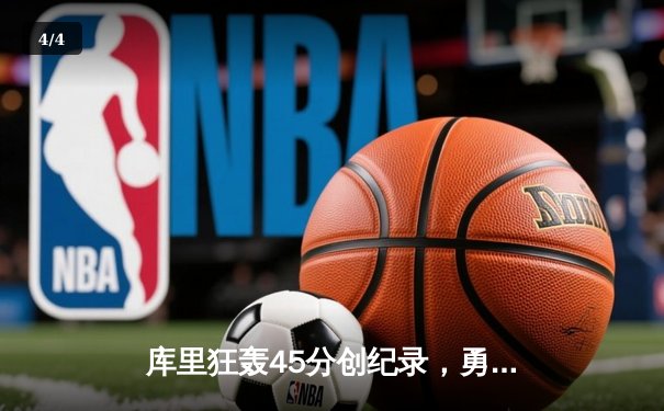 库里狂轰45分创纪录，勇士加时险胜凯尔特人扳平总比分 - 4