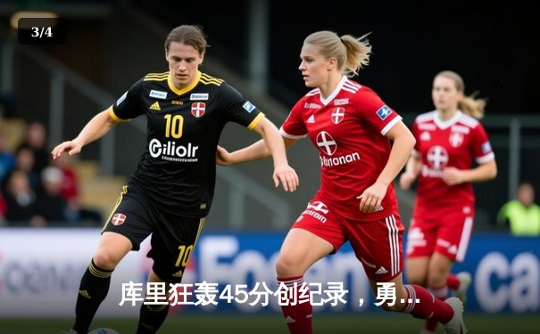 库里狂轰45分创纪录，勇士加时险胜凯尔特人扳平总比分 - 3